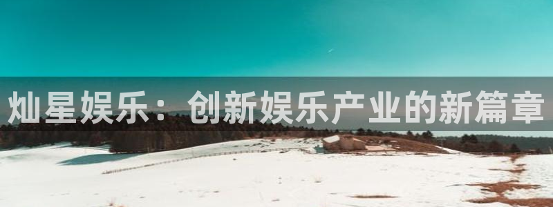 fun88网页版登录：灿星娱乐：创新娱乐产业的新篇章