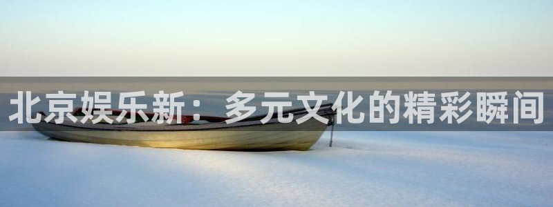 fun88环球预测：北京娱乐新：多元文化的精彩瞬间