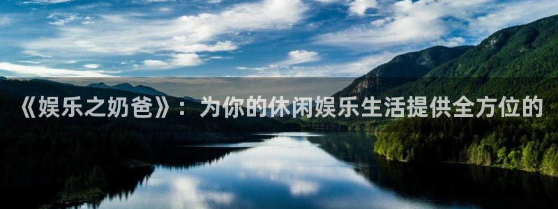 fun88乐天堂：《娱乐之奶爸》：为你的休闲娱乐生活提供全方位的